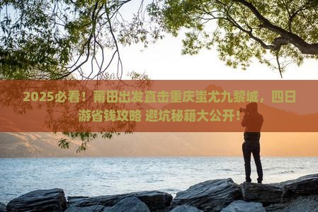莆田去重庆蚩尤九黎城四日游