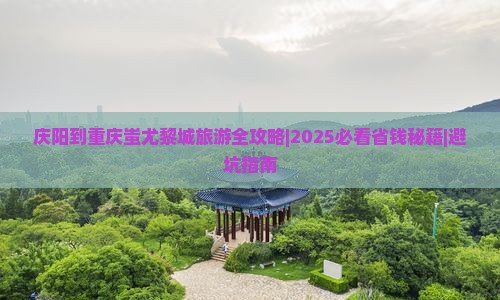 庆阳去重庆蚩尤九黎城五日游