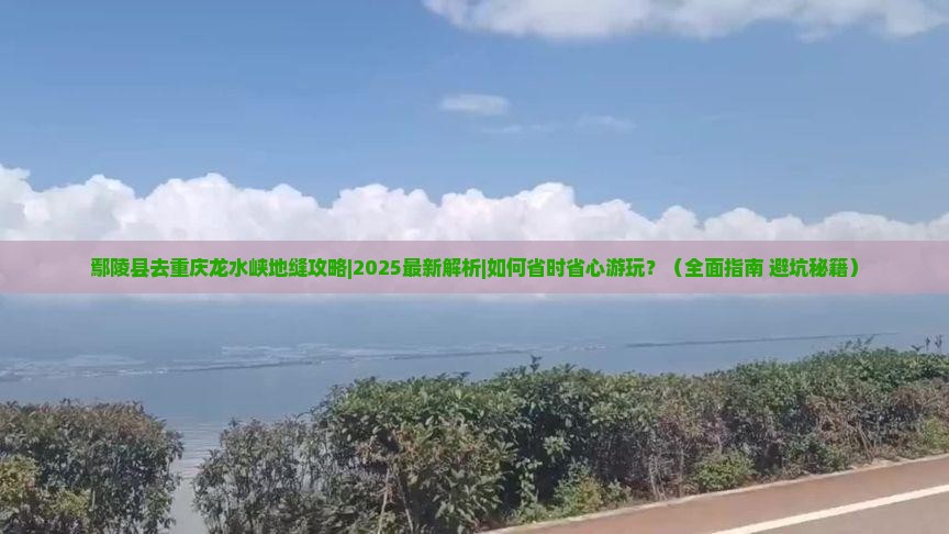 鄢陵县去重庆龙水峡地缝攻略