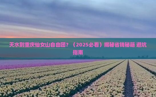 天水到重庆仙女山自由团