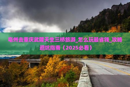 亳州去重庆武隆天生三桥旅游