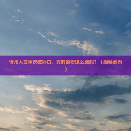 忻州去重庆磁器口团体旅游