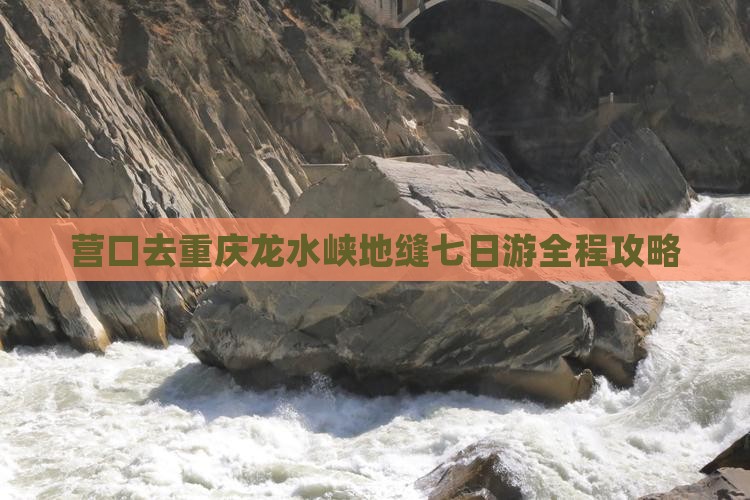 营口去重庆龙水峡地缝七日游