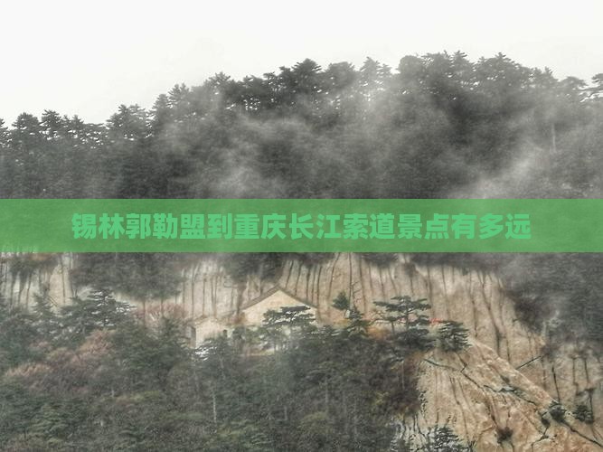 锡林郭勒盟到重庆长江索道景点