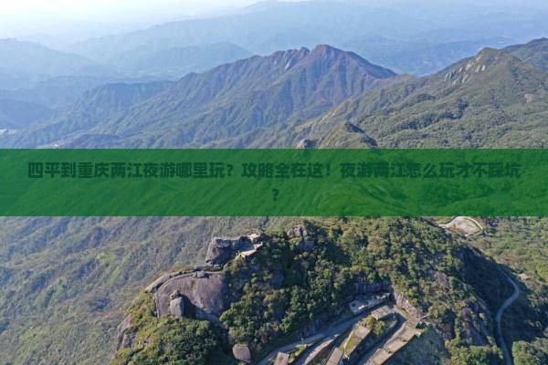 四平到重庆两江夜游哪里玩