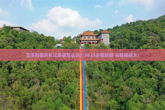 玉溪到重庆长江索道旅行社 玉溪到重庆长江索道旅行社