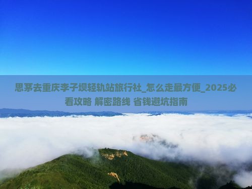 思茅去重庆李子坝轻轨站旅行社