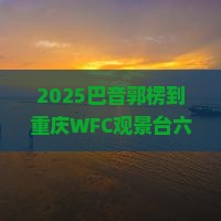 巴音郭楞到重庆wfc观景台六日游