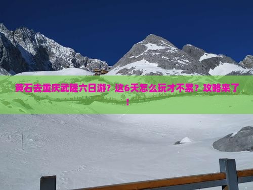 黄石去重庆武隆六日游