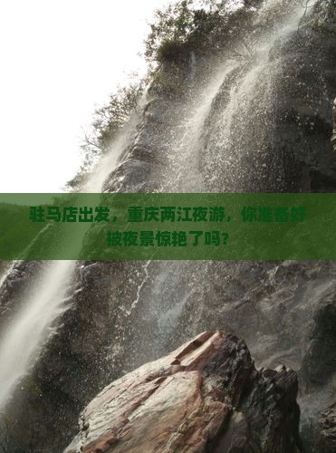 驻马店到重庆两江夜游旅行社
