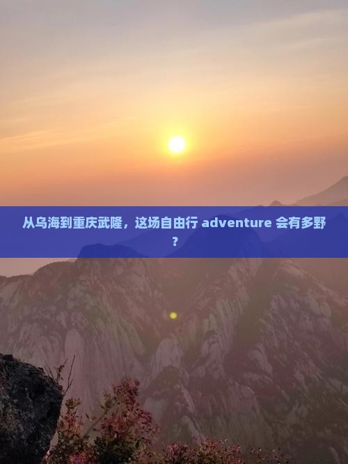 乌海去重庆武隆自由行