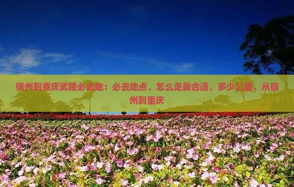宿州到重庆武隆必去地