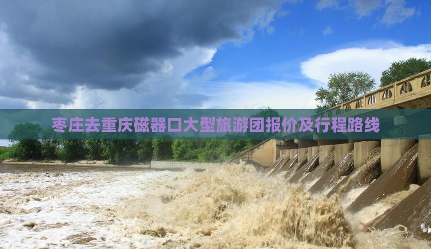 枣庄去重庆磁器口大型旅游团