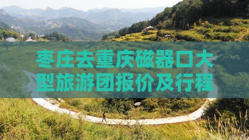 枣庄去重庆磁器口大型旅游团