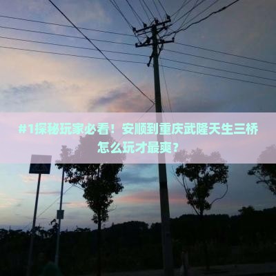 安顺去重庆武隆天生三桥攻略