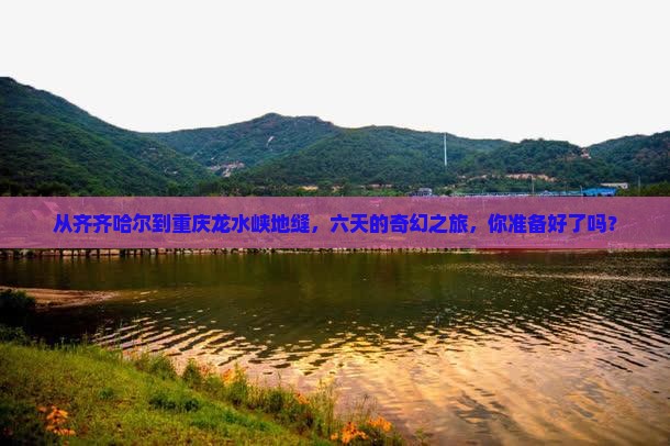 齐齐哈尔去重庆龙水峡地缝六日游