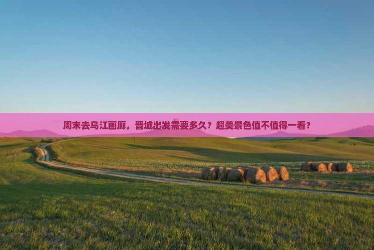 晋城去重庆乌江画廊一日