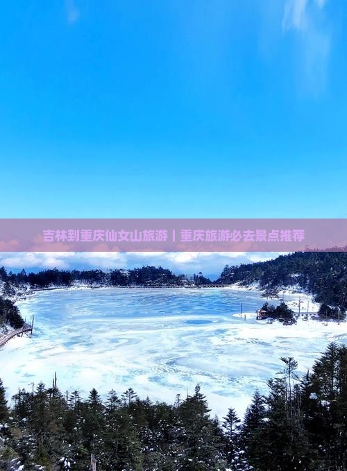 吉林到重庆仙女山旅游