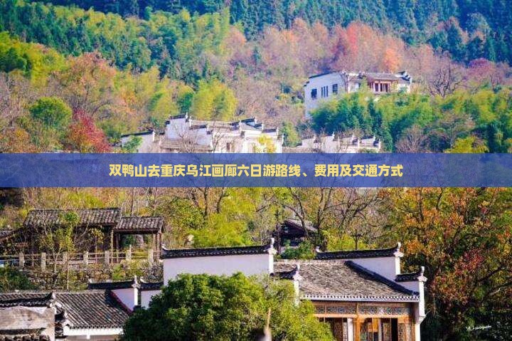 双鸭山去重庆乌江画廊六日游