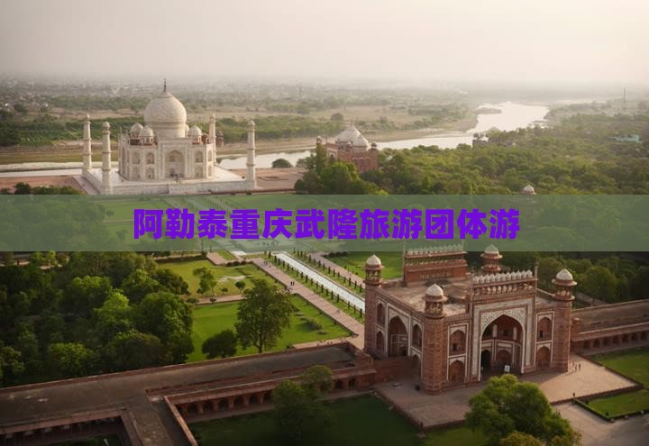阿勒泰到重庆武隆团体旅游