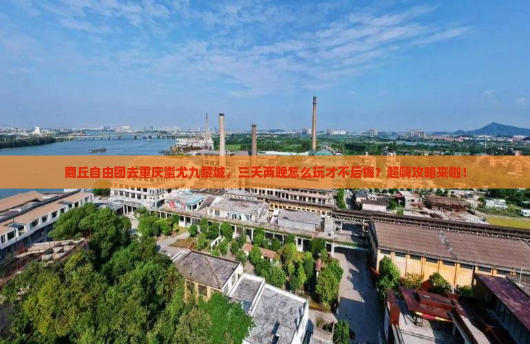 商丘去重庆蚩尤九黎城自由团