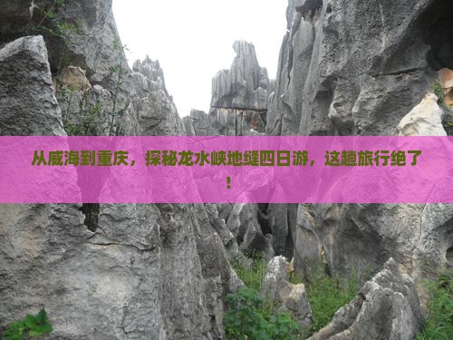 威海去重庆龙水峡地缝四日游