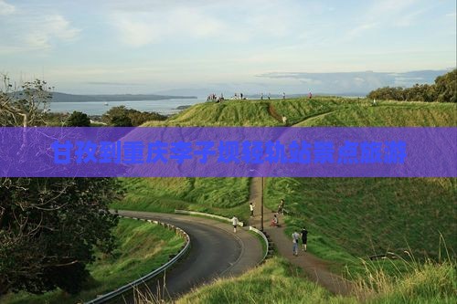 甘孜到重庆李子坝轻轨站个人游