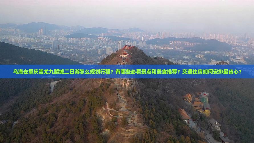 乌海去重庆蚩尤九黎城二日游