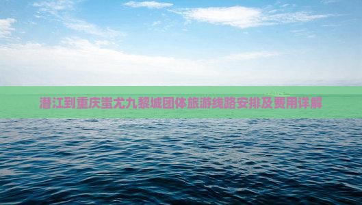潜江到重庆蚩尤九黎城团体旅游