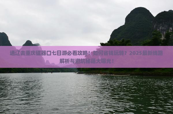通辽市去重庆磁器口七日游