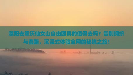 濮阳去重庆仙女山自由团
