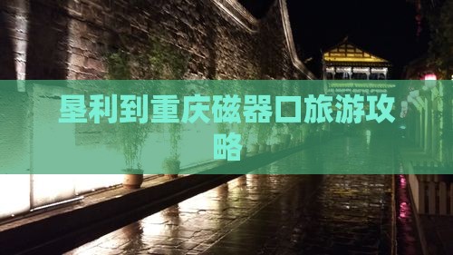 垦利去重庆磁器口自由行
