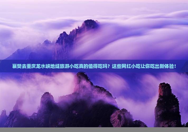 襄樊去重庆龙水峡地缝旅游小吃