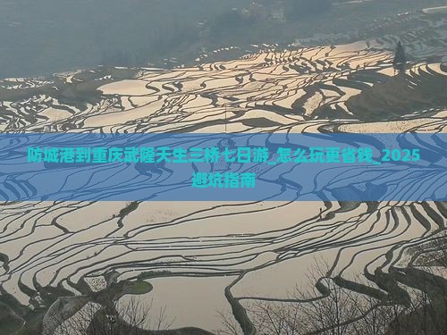 防城港到重庆武隆天生三桥七日游