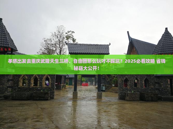 孝感去重庆武隆天生三桥自由团
