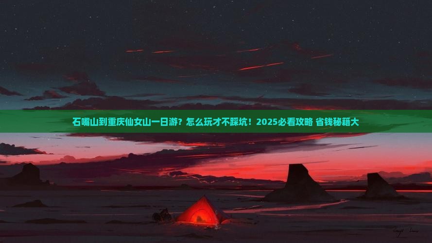 石嘴山到重庆仙女山一日