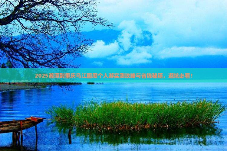 湘潭到重庆乌江画廊个人游 湘潭到重庆乌江画廊个人游