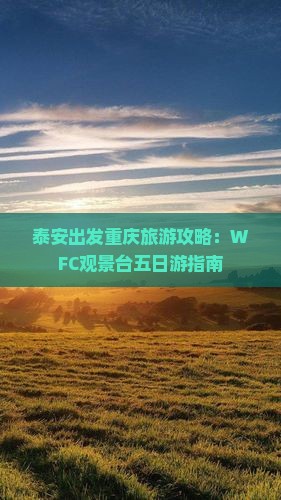 泰安出发重庆旅游攻略：WFC观景台五日游指南