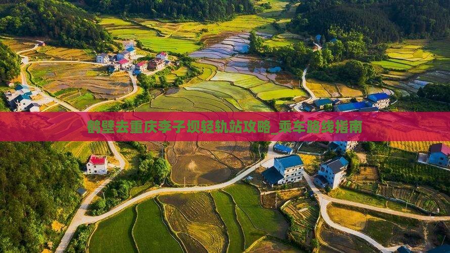 鹤壁去重庆李子坝轻轨站攻略_乘车路线指南