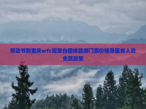 劳动节到重庆wfc观景台团体旅游门票价格及医务人员免票政策