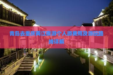 青岛去重庆两江夜游个人游费用及游玩路线详解