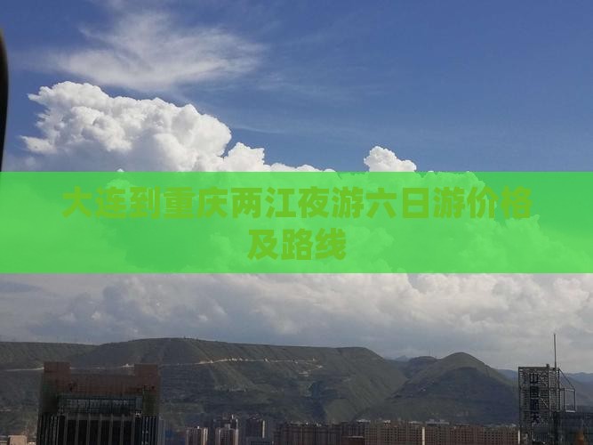 大连到重庆两江夜游六日游价格及路线