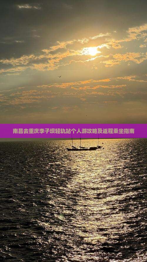 南昌去重庆李子坝轻轨站个人游攻略及返程乘坐指南