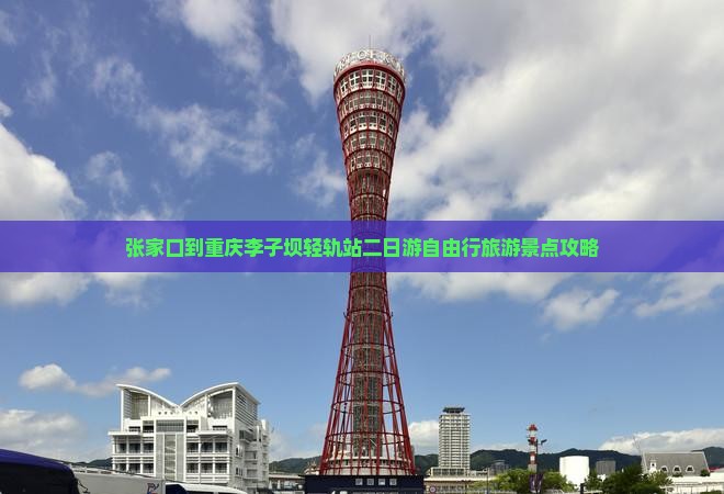 张家口到重庆李子坝轻轨站二日游自由行旅游景点攻略