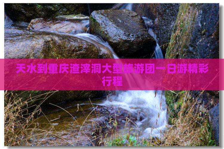 天水到重庆渣滓洞大型旅游团一日游精彩行程