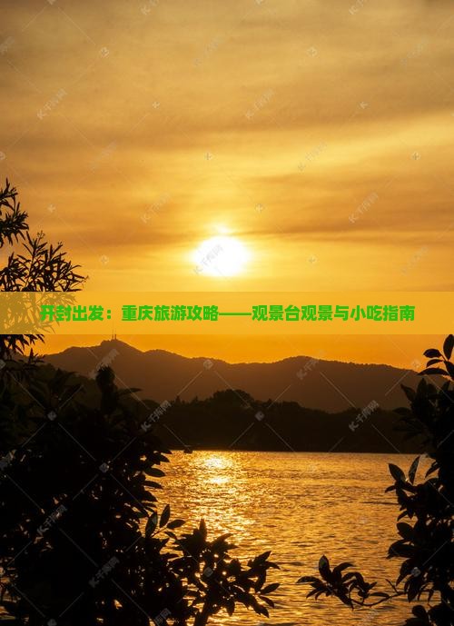 开封出发：重庆旅游攻略——观景台观景与小吃指南