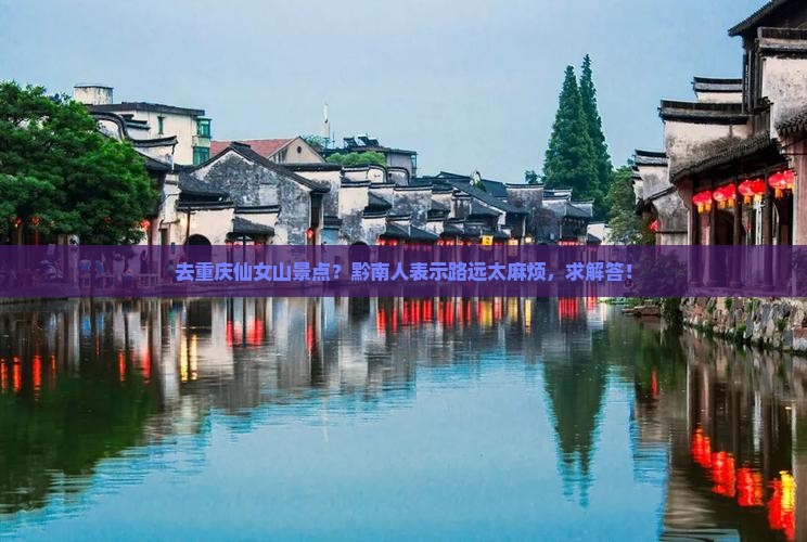 去重庆仙女山景点？黔南人表示路远太麻烦，求解答！