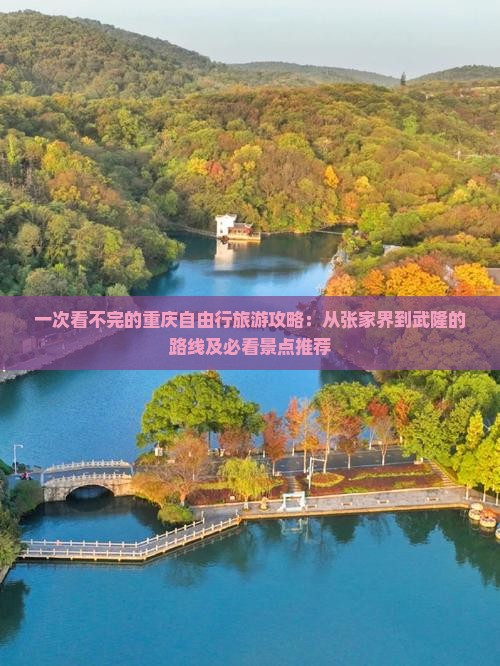 一次看不完的重庆自由行旅游攻略：从张家界到武隆的路线及必看景点推荐