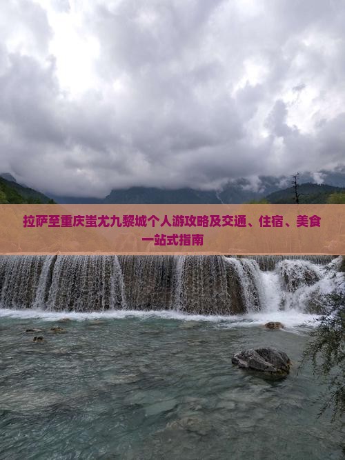 拉萨至重庆蚩尤九黎城个人游攻略及交通、住宿、美食一站式指南
