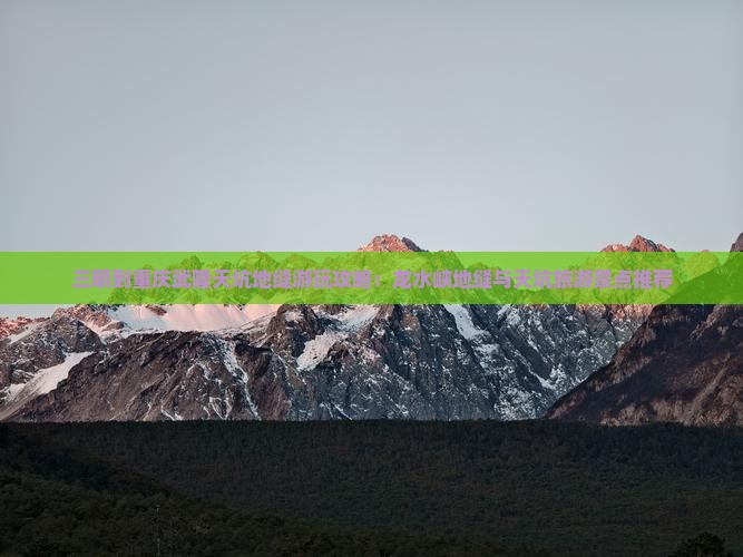 三明到重庆武隆天坑地缝游玩攻略：龙水峡地缝与天坑旅游景点推荐